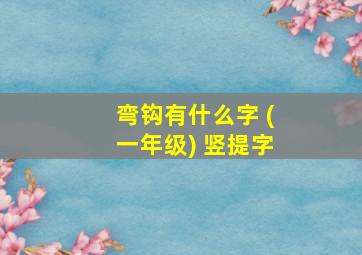 弯钩有什么字 (一年级) 竖提字